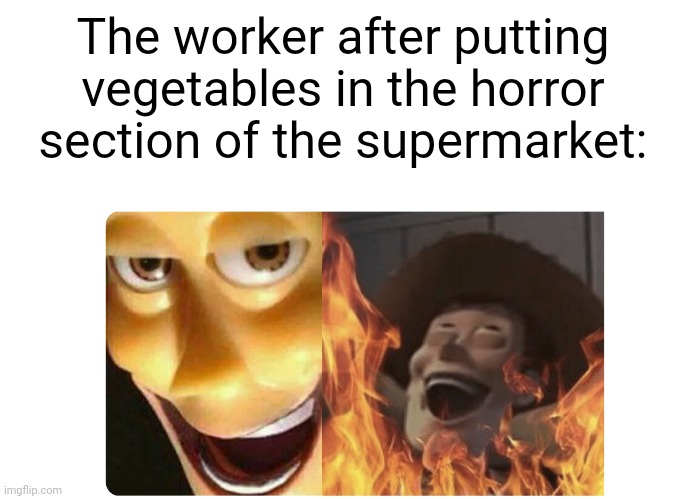 Vegetables | The worker after putting vegetables in the horror section of the supermarket: | image tagged in satanic woody,blank white template,the trickster,sneak 100,vegetables,memes | made w/ Imgflip meme maker