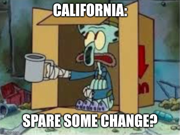 spare coochie | CALIFORNIA: SPARE SOME CHANGE? | image tagged in spare coochie | made w/ Imgflip meme maker