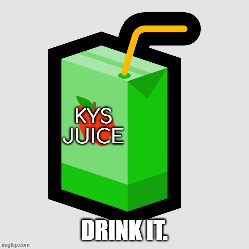 juice | KYS JUICE DRINK IT. | image tagged in juice | made w/ Imgflip meme maker