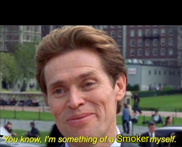 You know, I'm something of a scientist myself | Smoker | image tagged in you know i'm something of a scientist myself | made w/ Imgflip meme maker