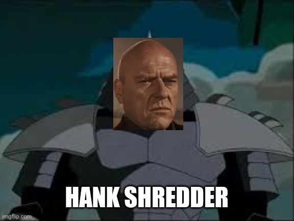 hank shredder | HANK SHREDDER | image tagged in hank schrader,hank,shredder,breaking bad,teenage mutant ninja turtles | made w/ Imgflip meme maker