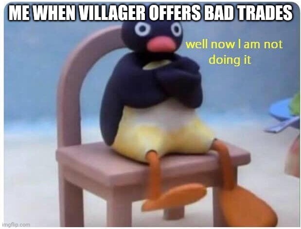 Well Now I'm not Doing it | ME WHEN VILLAGER OFFERS BAD TRADES | image tagged in well now i'm not doing it | made w/ Imgflip meme maker