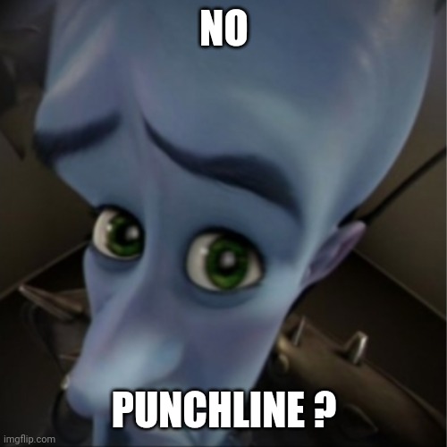 Megamind peeking | NO PUNCHLINE ? | image tagged in megamind peeking | made w/ Imgflip meme maker