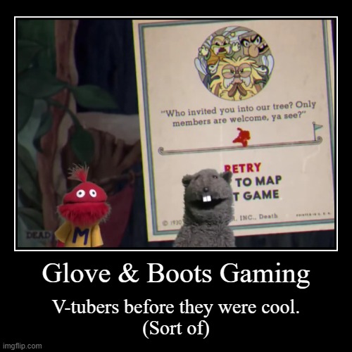 They did it before it was popular! | Glove & Boots Gaming | V-tubers before they were cool.
(Sort of) | image tagged in funny,demotivationals,glove and boots,puppets,vtuber | made w/ Imgflip demotivational maker