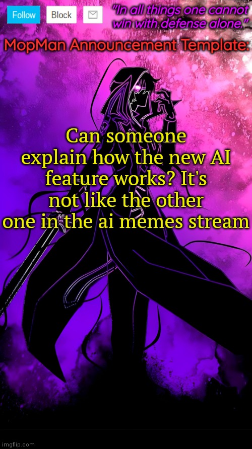 Listening to: METAMORPHOSIS by INTERWORLD | Can someone explain how the new AI feature works? It's not like the other one in the ai memes stream | image tagged in mopman announcement template | made w/ Imgflip meme maker
