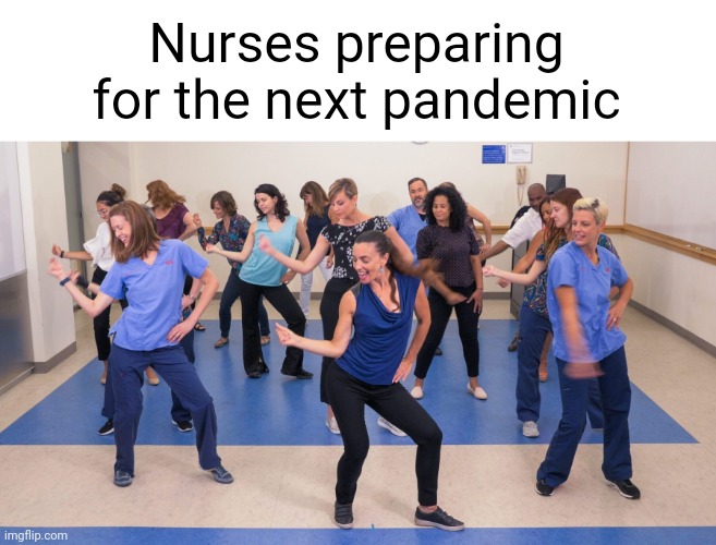 Move those hips. | Nurses preparing for the next pandemic | image tagged in memes | made w/ Imgflip meme maker