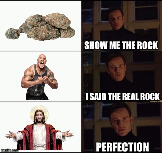 Jesus is my foundation and rock <3 | SHOW ME THE ROCK; I SAID THE REAL ROCK; PERFECTION | image tagged in jesus christ,good advice,so true memes | made w/ Imgflip meme maker