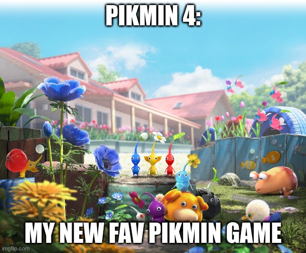 Pikmin 4 | PIKMIN 4:; MY NEW FAV PIKMIN GAME | image tagged in pikmin 4 key art,pikmin | made w/ Imgflip meme maker