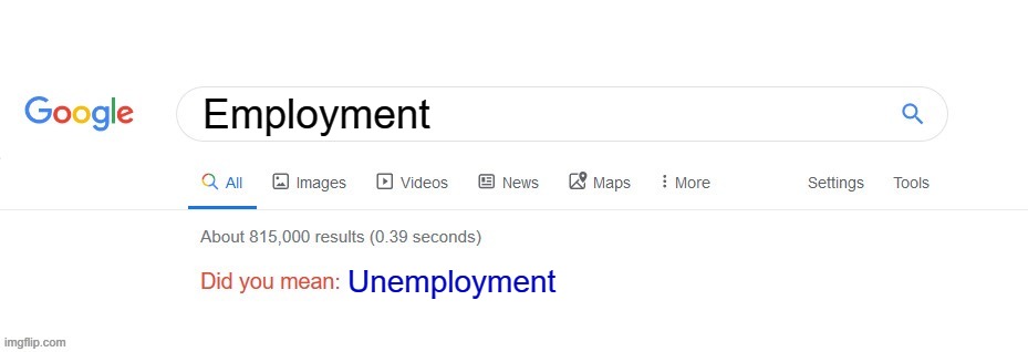 Did you mean? | Employment; Unemployment | image tagged in did you mean | made w/ Imgflip meme maker