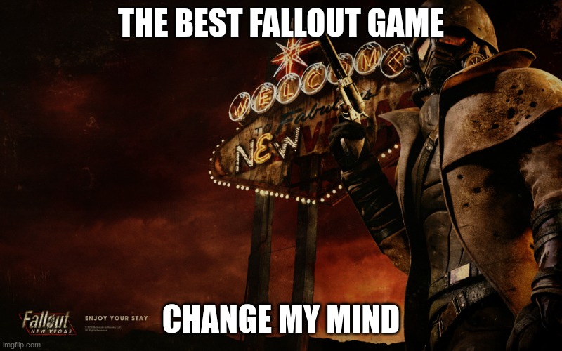 Change my mind | THE BEST FALLOUT GAME; CHANGE MY MIND | image tagged in fallout new vegas | made w/ Imgflip meme maker