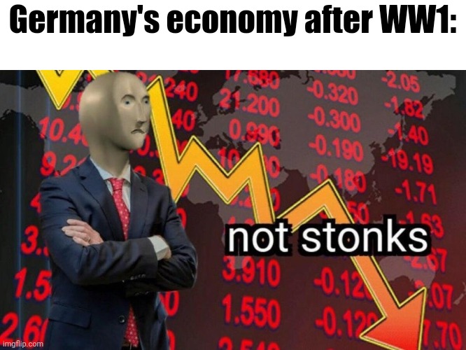 Not stonks | Germany's economy after WW1: | image tagged in not stonks | made w/ Imgflip meme maker