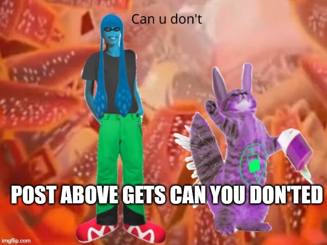 Post above | POST ABOVE GETS CAN YOU DON'TED | made w/ Imgflip meme maker
