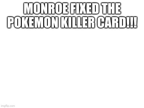Link in comments | MONROE FIXED THE POKEMON KILLER CARD!!! | image tagged in memes | made w/ Imgflip meme maker