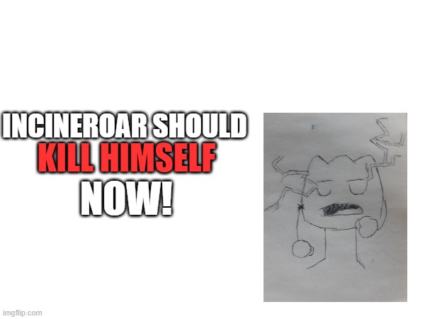 INCINEROAR SHOULD KILL HIMSELF NOW! | made w/ Imgflip meme maker