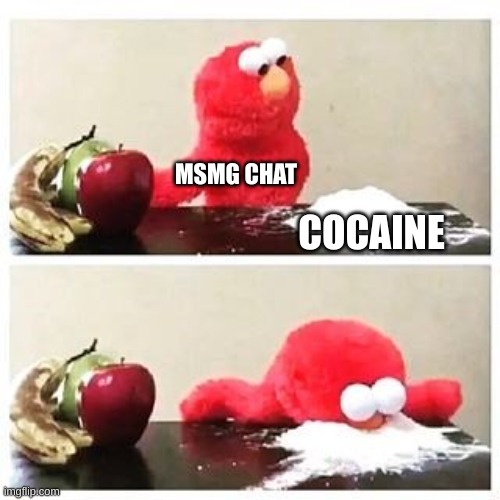 elmo cocaine | MSMG CHAT; COCAINE | image tagged in elmo cocaine | made w/ Imgflip meme maker