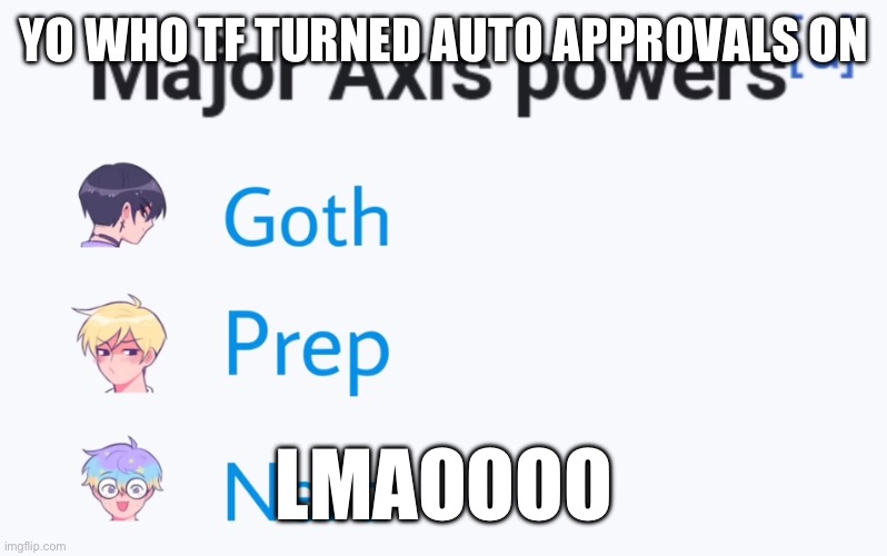 YO WHO TF TURNED AUTO APPROVALS ON; LMAOOOO | made w/ Imgflip meme maker
