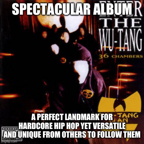 Bring da motherfuckin ruckus! | SPECTACULAR ALBUM; A PERFECT LANDMARK FOR HARDCORE HIP HOP YET VERSATILE AND UNIQUE FROM OTHERS TO FOLLOW THEM | image tagged in wu tang,wu tang clan | made w/ Imgflip meme maker