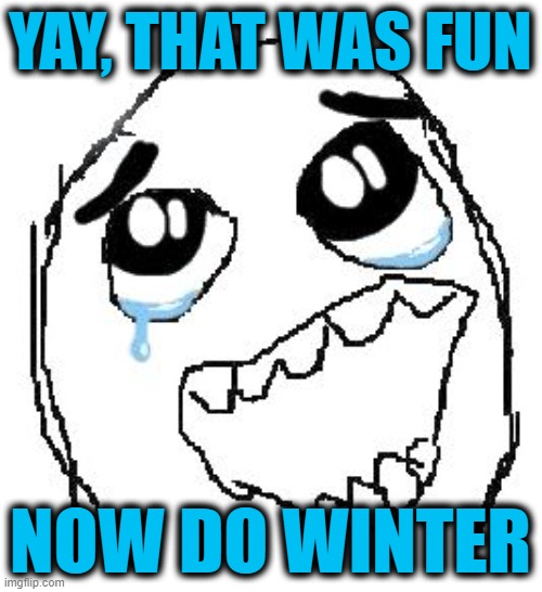 Happy Guy Rage Face Meme | YAY, THAT WAS FUN NOW DO WINTER | image tagged in memes,happy guy rage face | made w/ Imgflip meme maker