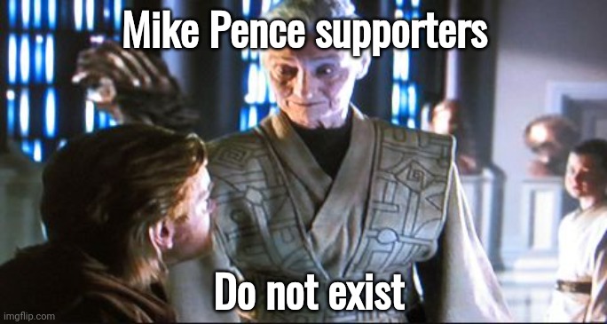 I have never seen one in the wild or anywhere for that matter. | Mike Pence supporters; Do not exist | image tagged in it does not exist | made w/ Imgflip meme maker