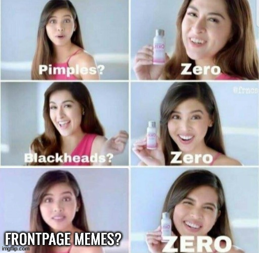 Pimples Zero with 5th frame | FRONTPAGE MEMES? | image tagged in pimples zero with 5th frame | made w/ Imgflip meme maker