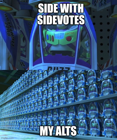 Buzz lightyear clones | SIDE WITH SIDEVOTES MY ALTS | image tagged in buzz lightyear clones | made w/ Imgflip meme maker