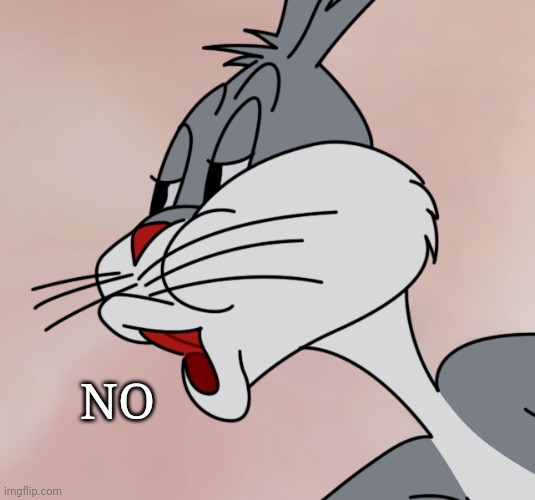 Bugs Bunny "NO" Meme (HD Reconstruction) | NO | image tagged in bugs bunny no meme hd reconstruction | made w/ Imgflip meme maker