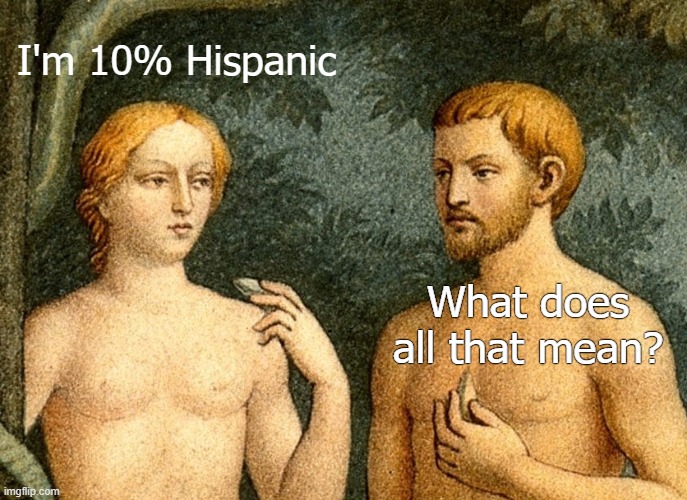 I'm 10% Hispanic; What does all that mean? | image tagged in adam and eve,funny,painting | made w/ Imgflip meme maker
