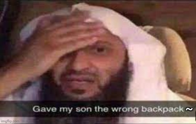 Wrong Backpack | ~ | image tagged in wrong backpack | made w/ Imgflip meme maker