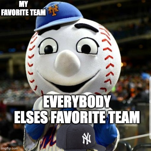 Mets fan birthday | MY FAVORITE TEAM; EVERYBODY ELSES FAVORITE TEAM | image tagged in mets fan birthday | made w/ Imgflip meme maker