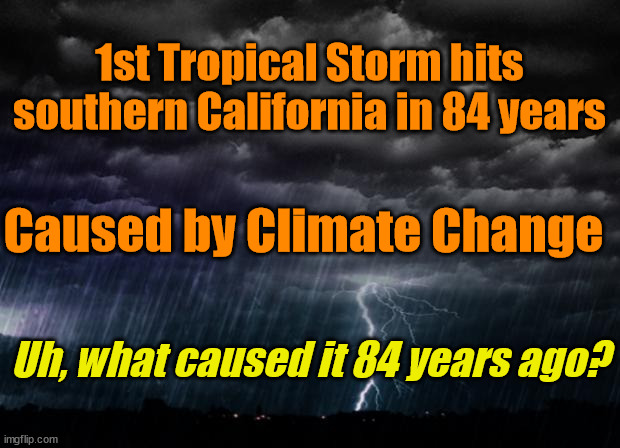 Common Sense Question... | 1st Tropical Storm hits southern California in 84 years; Caused by Climate Change; Uh, what caused it 84 years ago? | image tagged in storm | made w/ Imgflip meme maker