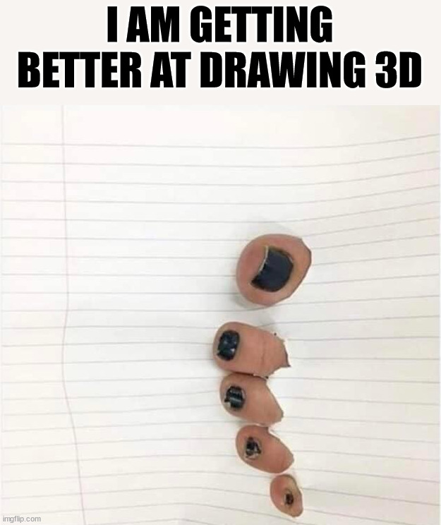 I AM GETTING BETTER AT DRAWING 3D | made w/ Imgflip meme maker