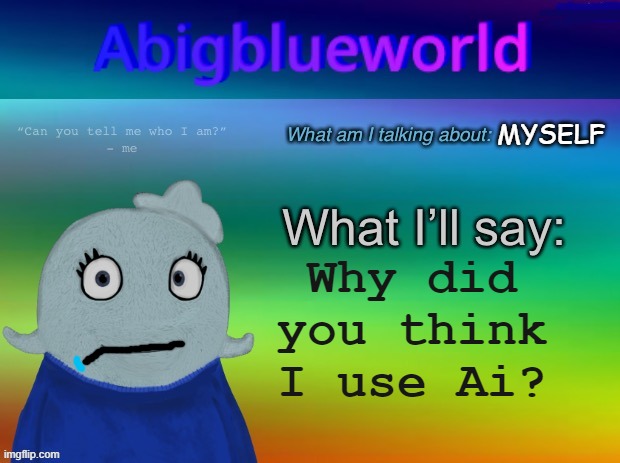 That feature is going to ruin my mfing life | MYSELF; Why did you think I use Ai? | image tagged in abigblueworld announcement template | made w/ Imgflip meme maker