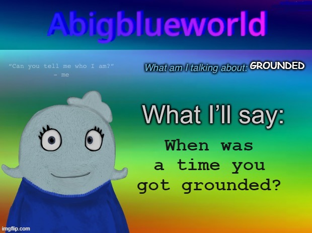 I've been grounded many times, but the worst case was 12/31/22 | GROUNDED; When was a time you got grounded? | image tagged in abigblueworld announcement template | made w/ Imgflip meme maker