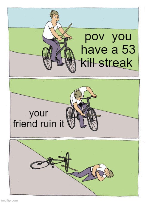 Bike Fall | pov  you have a 53 kill streak; your friend ruin it | image tagged in memes,bike fall | made w/ Imgflip meme maker