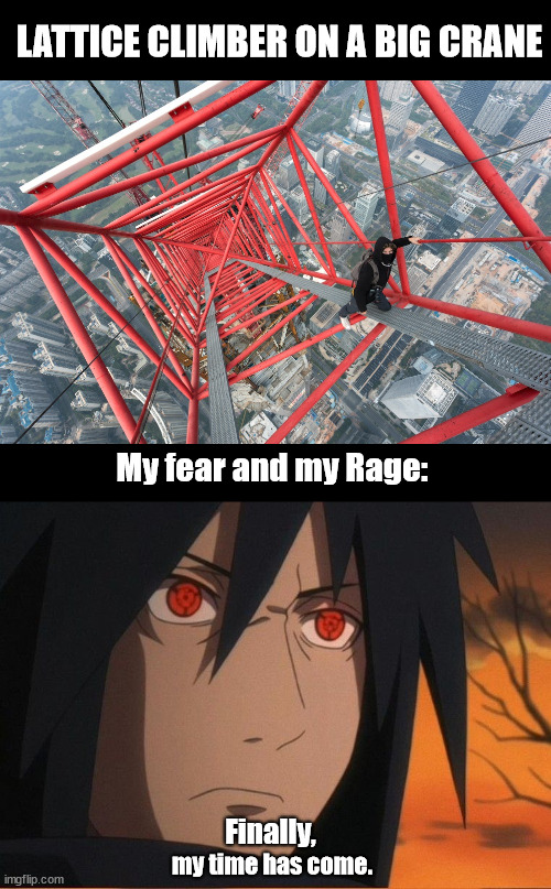 LATTICE CLIMBER ON A BIG CRANE; My fear and my Rage:; Finally, my time has come. | image tagged in fear | made w/ Imgflip meme maker