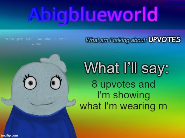 I'm just showing my clothes | UPVOTES; 8 upvotes and I'm showing what I'm wearing rn | image tagged in abigblueworld announcement template | made w/ Imgflip meme maker