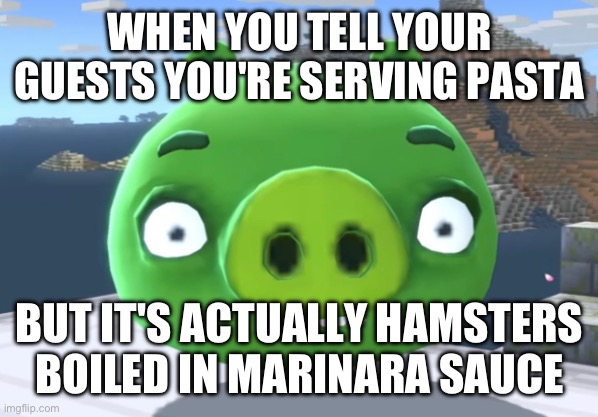 Bro this ai | WHEN YOU TELL YOUR GUESTS YOU'RE SERVING PASTA; BUT IT'S ACTUALLY HAMSTERS BOILED IN MARINARA SAUCE | made w/ Imgflip meme maker