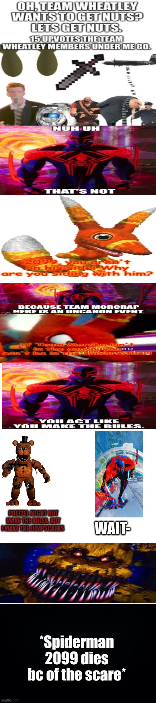 Im back! | PRETZEL MIGHT NOT MAKE THE RULES, BUT I MAKE THE JUMPSCARES; WAIT-; *Spiderman 2099 dies bc of the scare* | image tagged in memes,nuh uh,spiderman,freddy fazbear | made w/ Imgflip meme maker