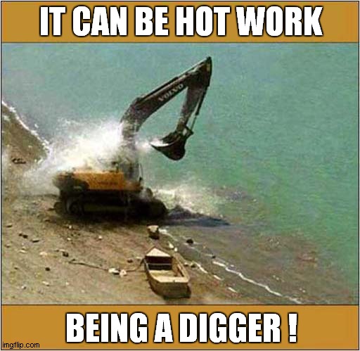 Cooling Off ! | IT CAN BE HOT WORK; BEING A DIGGER ! | image tagged in digger,beach,cooling off | made w/ Imgflip meme maker