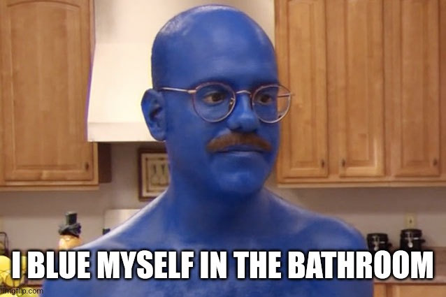 Tobias Blue | I BLUE MYSELF IN THE BATHROOM | image tagged in tobias blue | made w/ Imgflip meme maker
