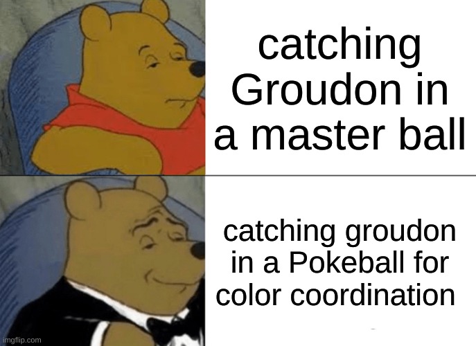 I don't care how difficult it is. I need the color coordination | catching Groudon in a master ball; catching Groudon in a Pokeball for color coordination | image tagged in memes,tuxedo winnie the pooh | made w/ Imgflip meme maker