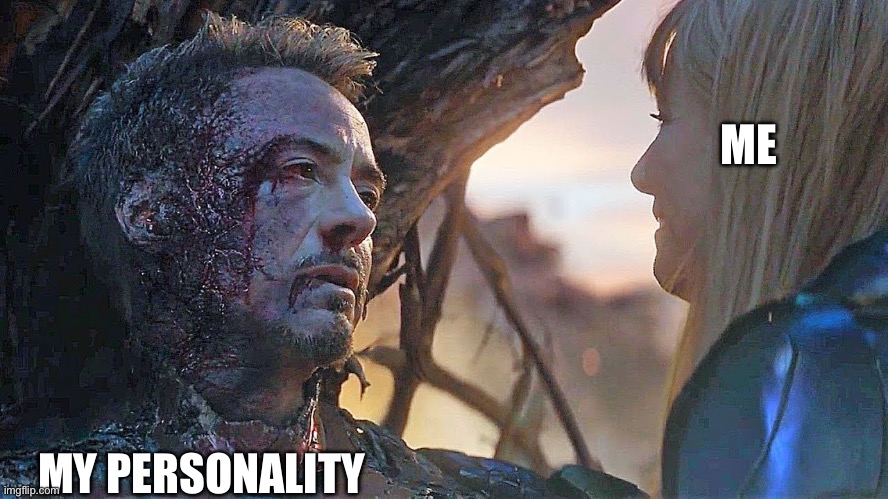 Iron Man dead | ME MY PERSONALITY | image tagged in iron man dead | made w/ Imgflip meme maker