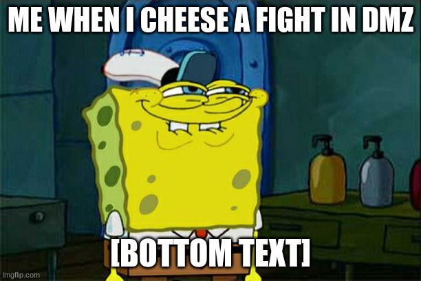 cod DMZ | ME WHEN I CHEESE A FIGHT IN DMZ; [BOTTOM TEXT] | image tagged in memes,don't you squidward | made w/ Imgflip meme maker