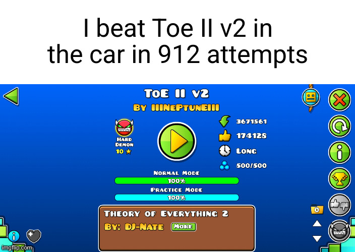 Meme #3,292 | I beat Toe II v2 in the car in 912 attempts | image tagged in memes,geometry dash,video games,success,awesome,levels | made w/ Imgflip meme maker