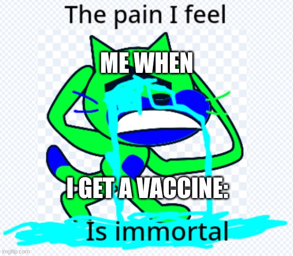 ME WHEN; I GET A VACCINE: | image tagged in depression sadness hurt pain anxiety | made w/ Imgflip meme maker