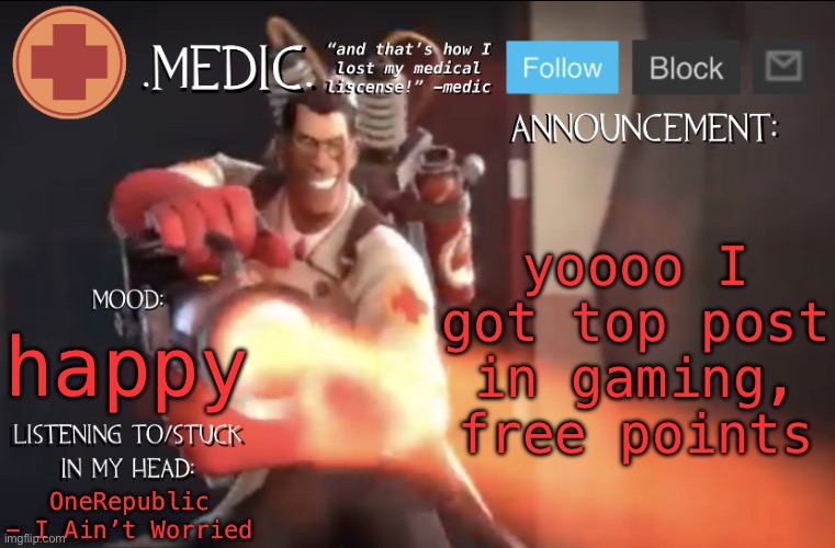 .Medic. Announcement Template | yoooo I got top post in gaming, free points; happy; OneRepublic - I Ain’t Worried | image tagged in medic announcement template | made w/ Imgflip meme maker