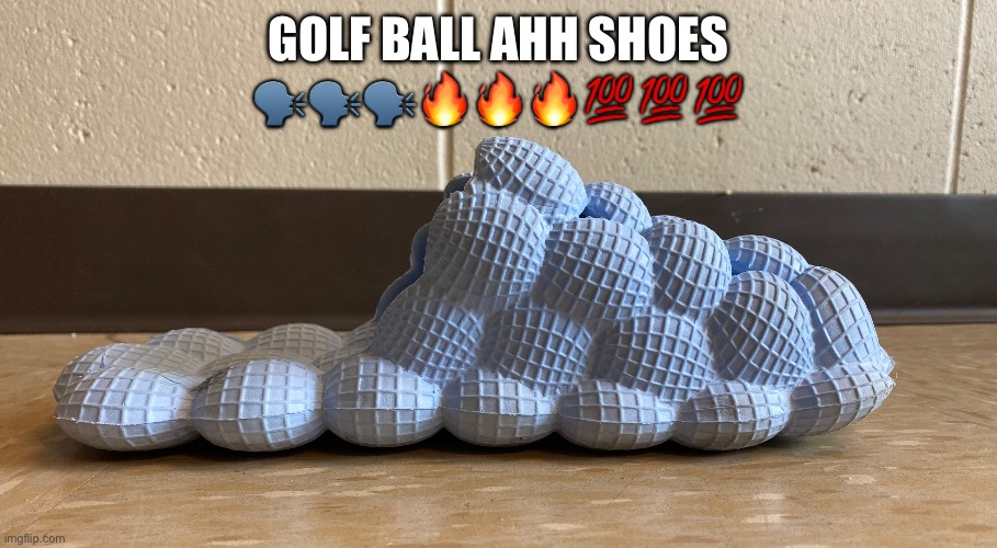 GOLF BALL AHH SHOES 🗣️🗣️🗣️🔥🔥🔥💯💯💯 | made w/ Imgflip meme maker