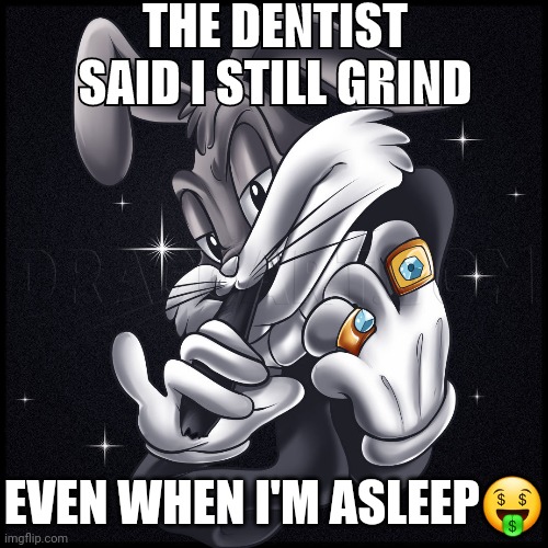 THE DENTIST SAID I STILL GRIND; EVEN WHEN I'M ASLEEP🤑 | made w/ Imgflip meme maker