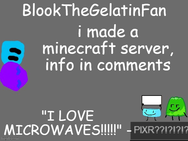 this server is for all of imgflip to enjoy | i made a minecraft server, info in comments | image tagged in blook's new microwave loving template | made w/ Imgflip meme maker