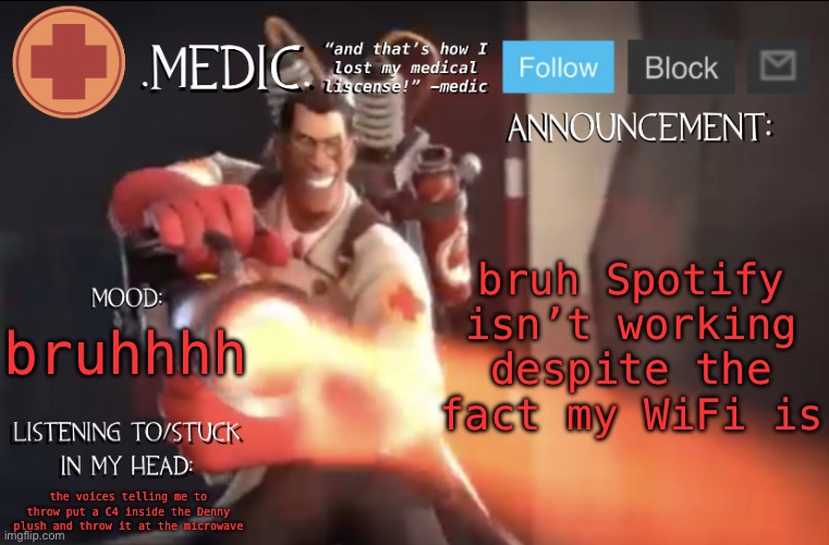 .Medic. Announcement Template | bruh Spotify isn’t working despite the fact my WiFi is; bruhhhh; the voices telling me to throw put a C4 inside the Denny plush and throw it at the microwave | image tagged in medic announcement template | made w/ Imgflip meme maker